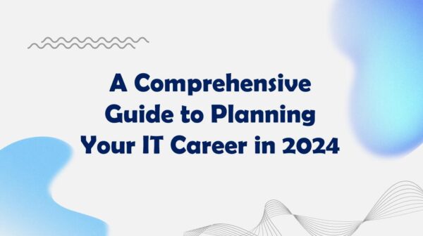 A Comprehensive Guide To Planning Your IT Career In 2024 600x336 
